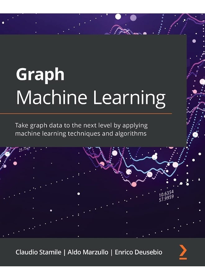 Graph Machine Learning: Take graph data to the next level by applying machine learning techniques and algorithms  - Image 1