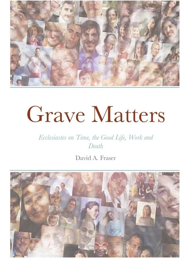 Grave Matters: Ecclesiastes on Time, the Good Life, Work and Death  - Image 1