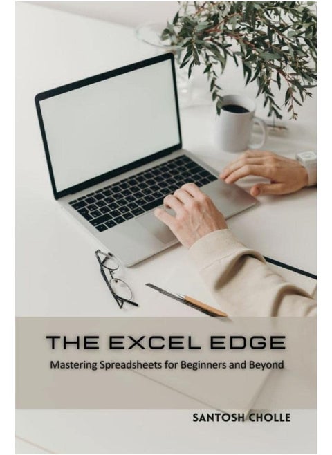 The Excel Edge : Mastering Spreadsheets for Business and Beyond