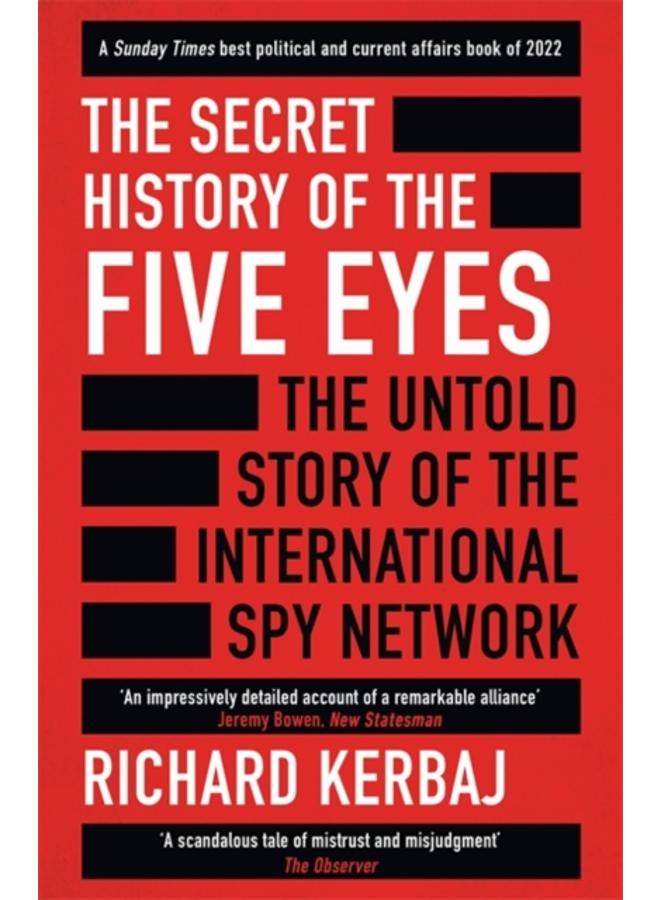 The Secret History of the Five Eyes : The untold story of the shadowy international spy network, through its targets, traitors and spies