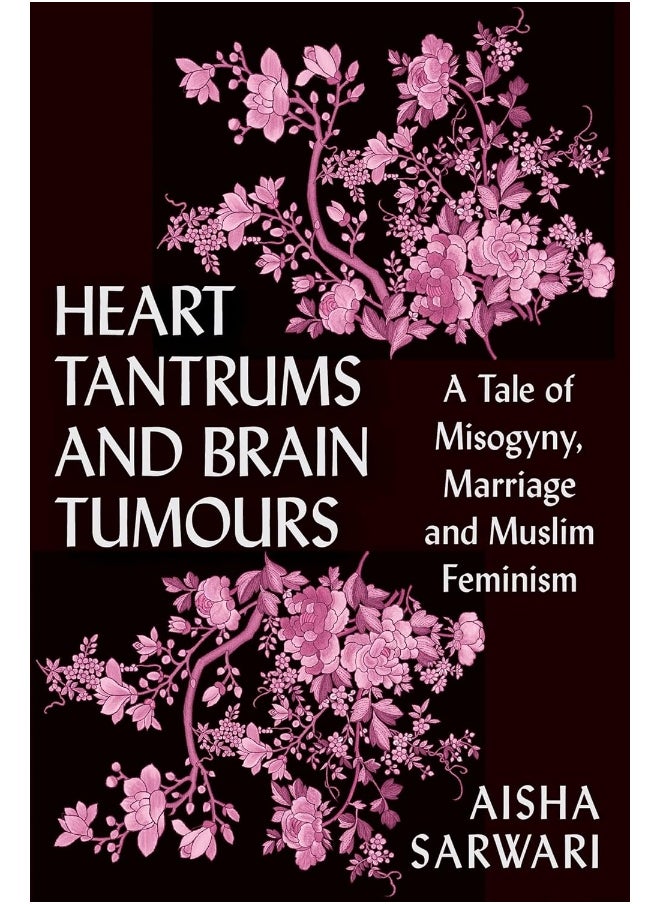 Heart Tantrums and Brain Tumours: A Tale of Misogyny, Marriage and Muslim Feminism 
