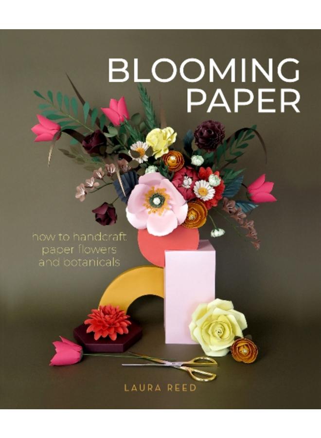 Blooming Paper : How to Handcraft Paper Flowers and Botanicals 