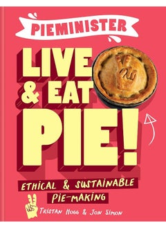 Pieminister: Live and Eat Pie!: Ethical & Sustainable Pie Making 