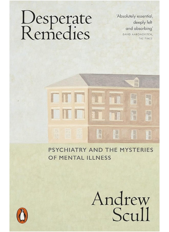 Desperate Remedies: Psychiatry and the Mysteries of Mental Illness 