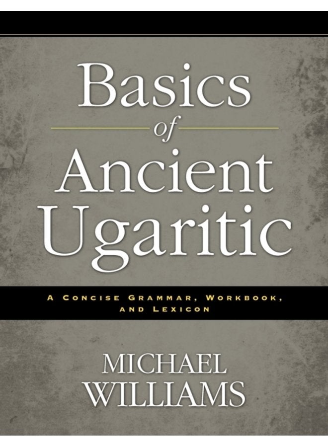 Basics of Ancient Ugaritic A Concise Grammar Workbook and Lexicon - Paperback