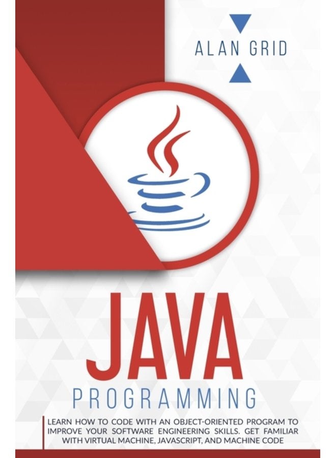 Java Programming Learn How to Code With an Object Oriented Program to Improve Your Software Engineering Skills Get Familiar with Virtual Machine JavaScript and Machine Code 3 - Paperback