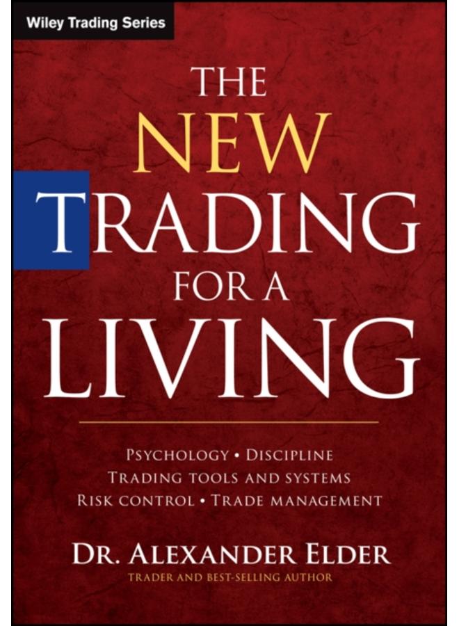 The New Trading for a Living : Psychology, Discipline, Trading Tools and Systems, Risk Control, Trade Management