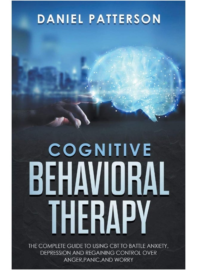 Cognitive Behavioral Therapy: The Complete Guide to Using CBT to Battle Anxiety, Depression and Regaining Control over Anger.  - Image 1