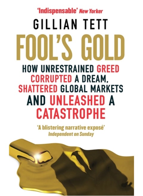 Fool's Gold : How Unrestrained Greed Corrupted a Dream, Shattered Global Markets and Unleashed a Catastrophe