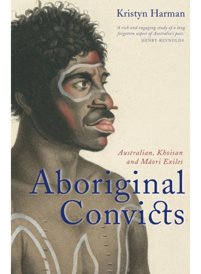 Aboriginal Convicts : Australian, Khoisan, and Maori Exiles 
