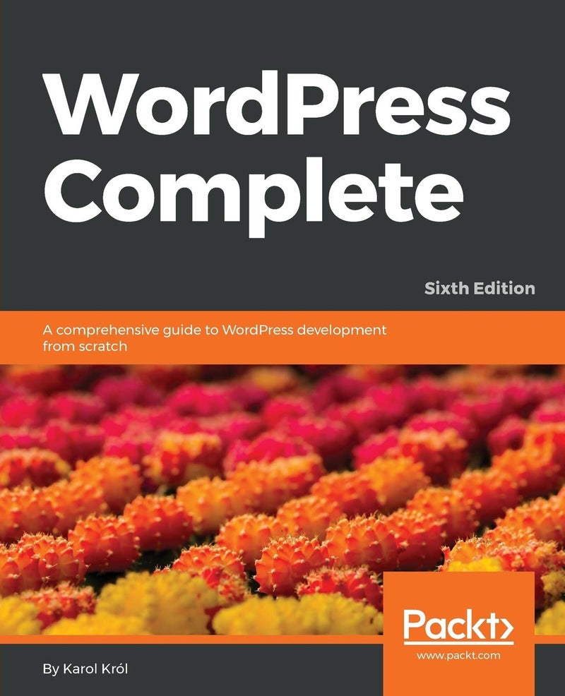 Wordpress Complete, Sixth Edition: A comprehensive guide to WordPress development from scratch