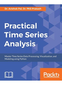 Practical Time-Series Analysis: Master Time Series Data Processing, Visualization, and Modeling using Python 