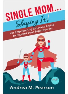 Single Mom...Slaying It!: An Empowering Resource Guide to Expand Your Superpowers
