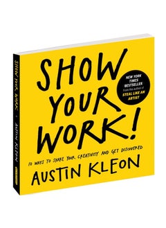 Show Your Work! 10 Ways to Show Your Creativity and Get Discovered 