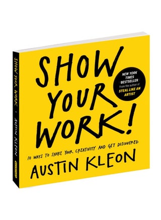 Show Your Work! 10 Ways to Show Your Creativity and Get Discovered