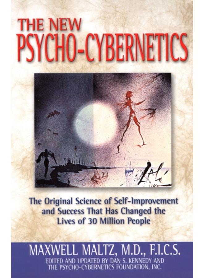 Psycho-Cybernetics : The Original Science of Self-Improvement and Success That Has Changed the Lives of 30 Million People