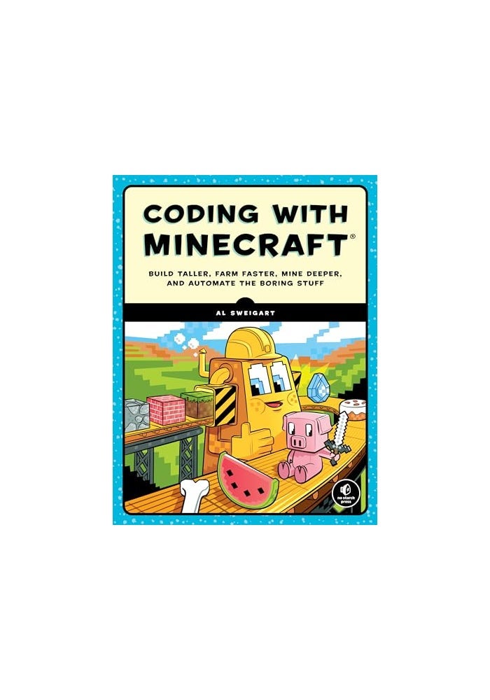 Coding with Minecraft: Build Taller, Farm Faster, Mine Deeper, and Automate the Boring Stuff
