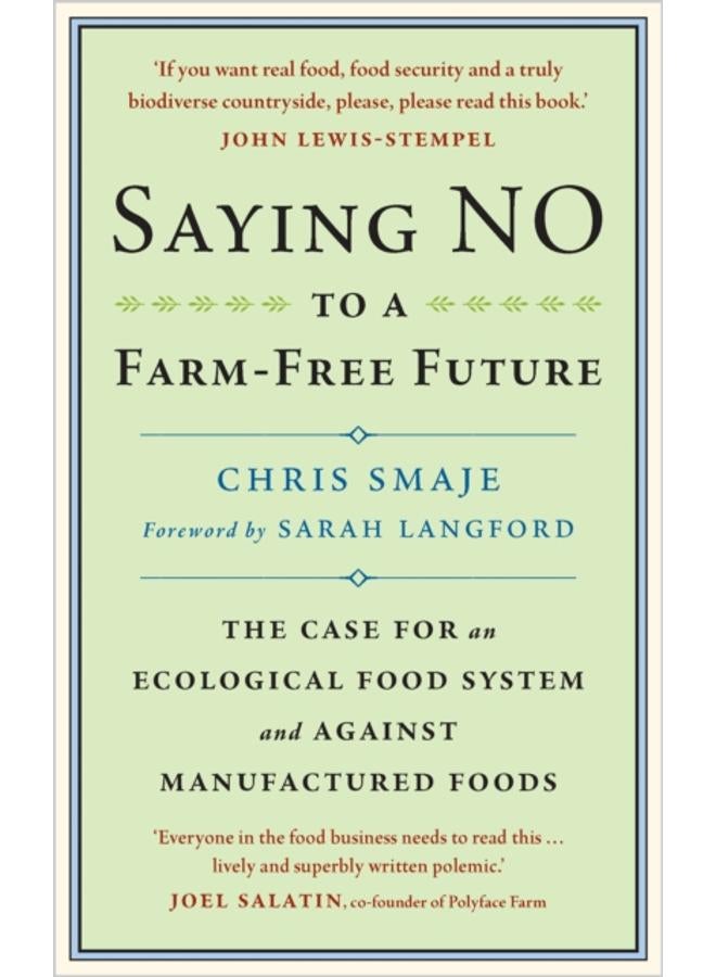 Saying NO to a Farm-Free Future : The Case For an Ecological Food System and Against Manufactured Foods 