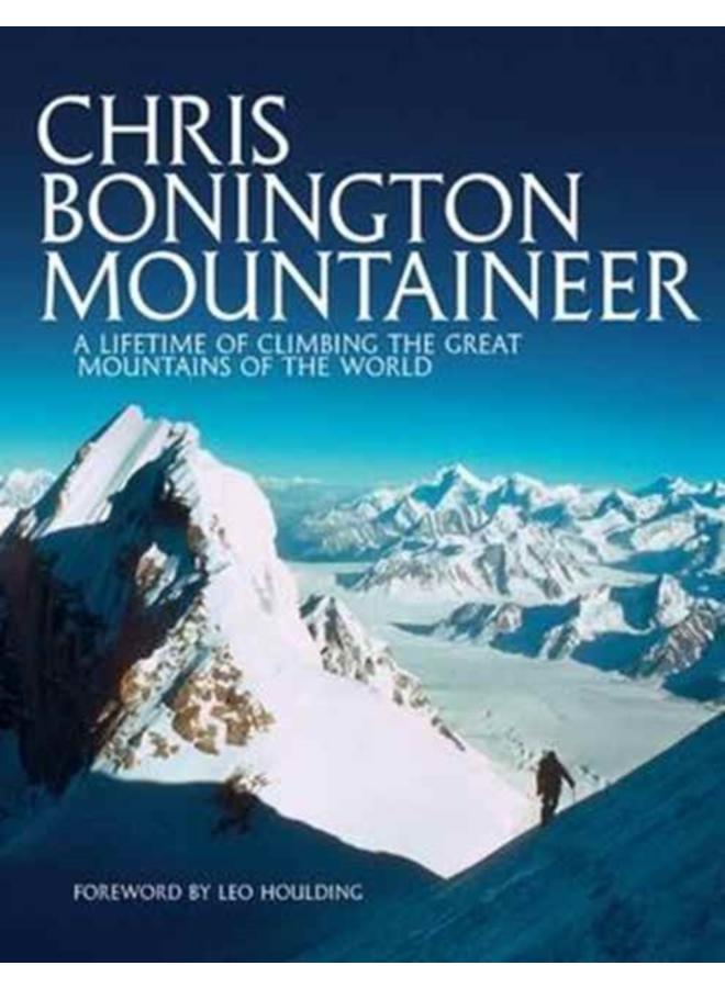 Chris Bonington Mountaineer : A lifetime of climbing the great mountains of the world 