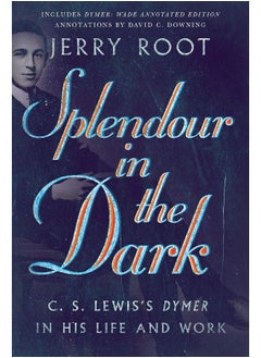 Splendour in the Dark: C. S. Lewis's Dymer in His Life and Work 