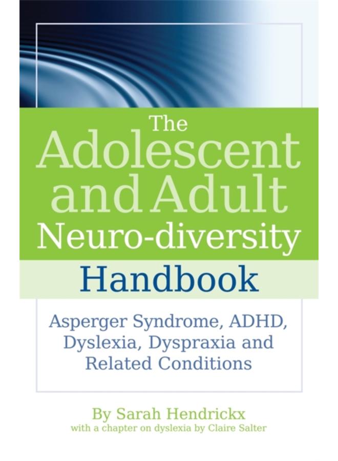 The Adolescent and Adult Neuro-diversity Handbook : Asperger Syndrome, ADHD, Dyslexia, Dyspraxia and Related Conditions