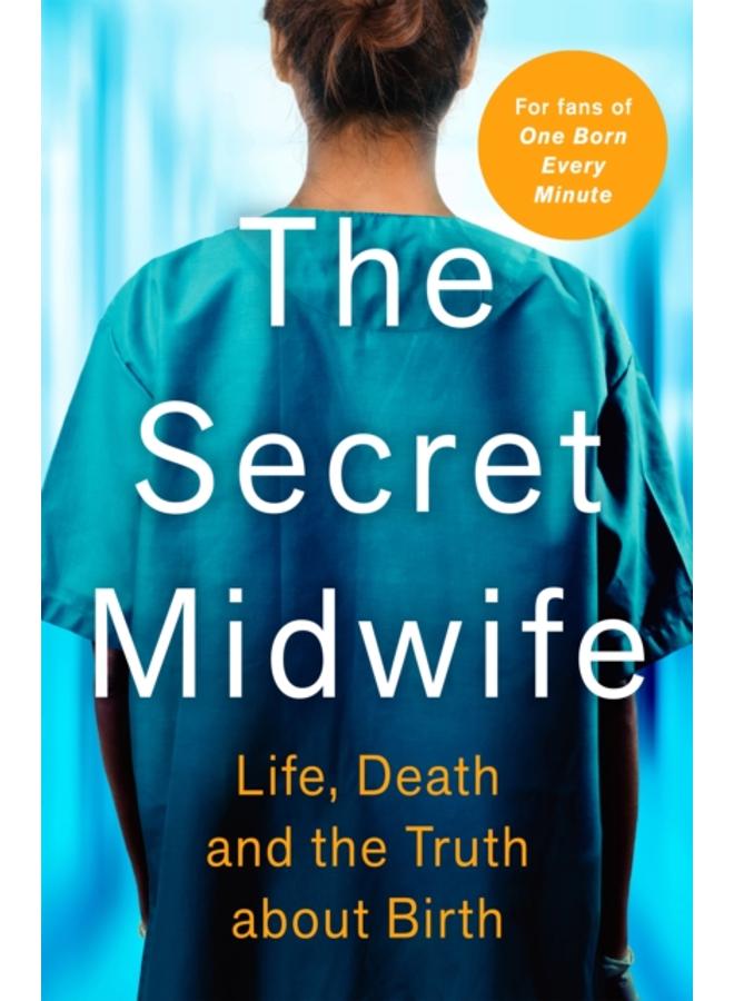 The Secret Midwife : Life, Death and the Truth about Birth 