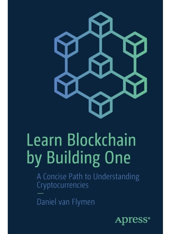 Learn Blockchain by Building One: A Concise Path to Understanding Cryptocurrencies 