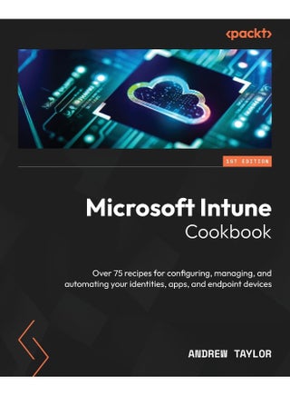 Packt Microsoft Intune Cookbook: Over 75 recipes for configuring, managing, and automating your identities, apps, and endpoint devices - pzsku/Z484E5B4F44843AFE692CZ/45/_/1737493915/b8e75b20-5e04-4b1b-a88e-e4f705735b76