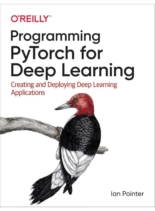 Programming PyTorch for Deep Learning: Creating and Deploying Deep Learning Applications
