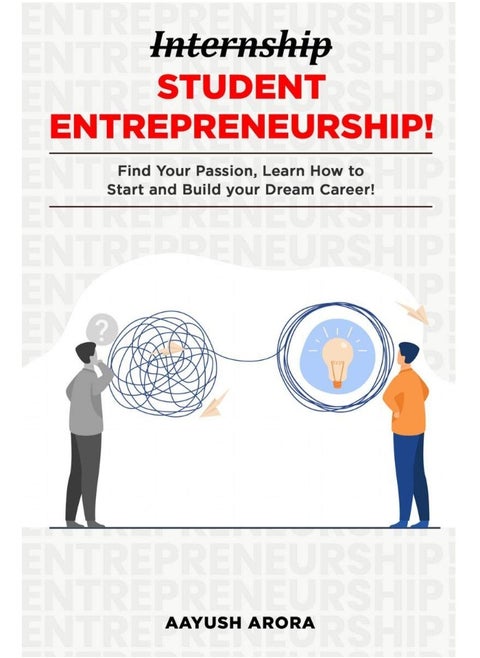 Student Entrepreneurship : Find your Passion, Learn How to Start, and Build your Dream Career!