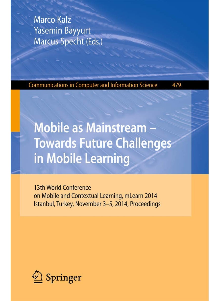 Mobile as Mainstream - Towards Future Challenges in Mobile Learning: 13th World Conference on Mobile and Contextual Learning, mLearn 2014, Istanbul, Turkey, November 3-5, 2014. Proceedings 
