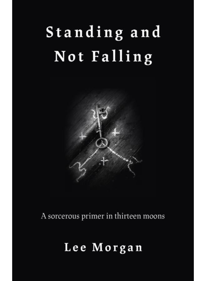 Standing and Not Falling : A sorcerous primer in thirteen moons 