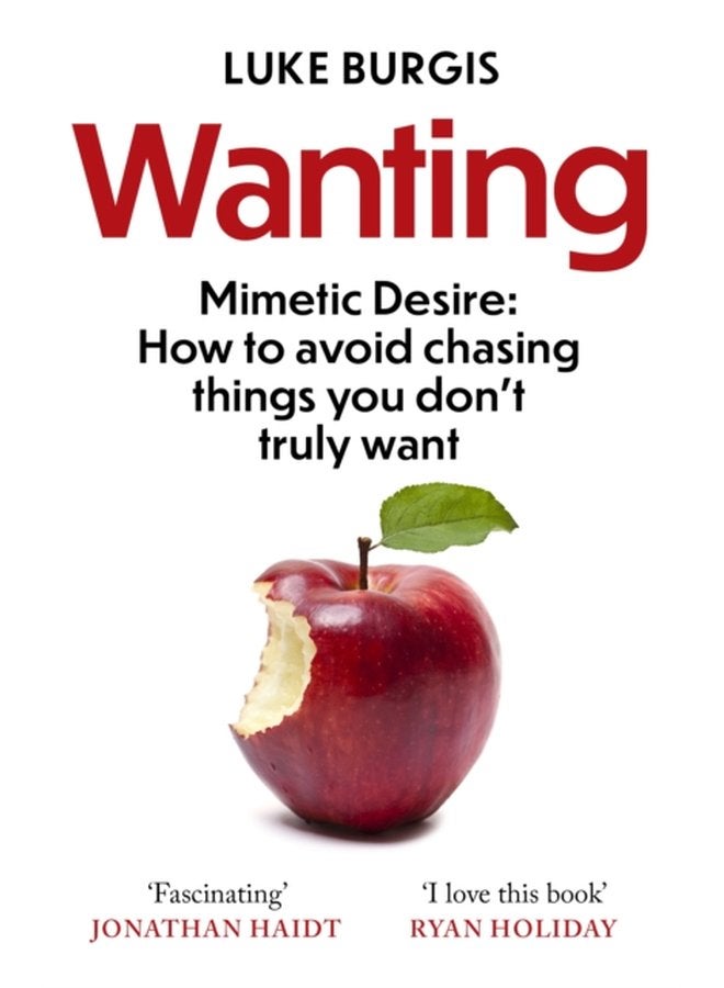 Wanting Mimetic Desire How to Avoid Chasing Things You Don t Truly Want - Paperback