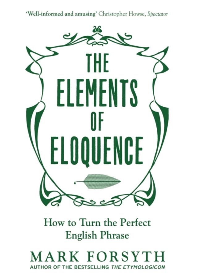 The Elements of Eloquence : How To Turn the Perfect English Phrase