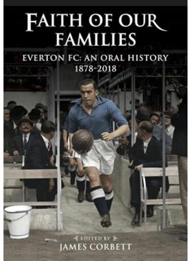 Faith of Our Families : Everton Fc: An Oral History