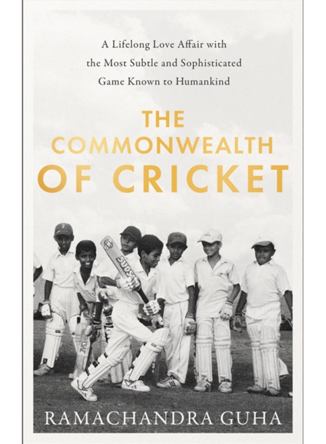 The Commonwealth of Cricket : A Lifelong Love Affair with the Most Subtle and Sophisticated Game Known to Humankind 