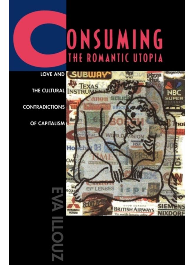 Consuming the Romantic Utopia : Love and the Cultural Contradictions of Capitalism 