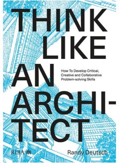 Think Like An Architect: How to develop critical, creative and collaborative problem-solving skills 