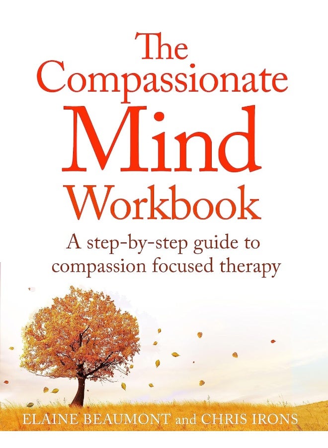 The Compassionate Mind Workbook: A step-by-step guide to developing your compassionate self