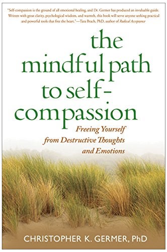 The Mindful Path To Selfcompassion Freeing Yourself From Destructive Thoughts And Emotions