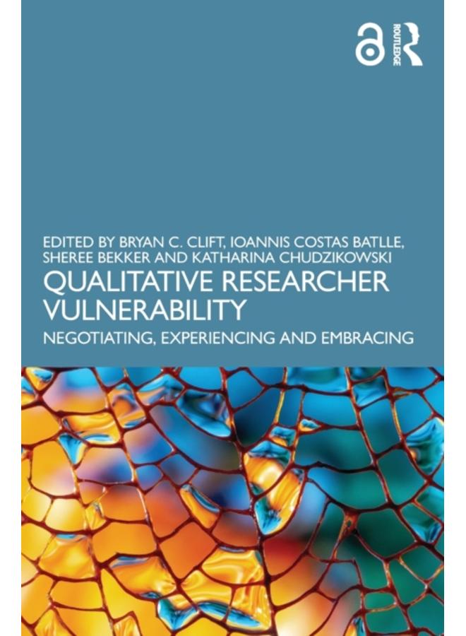 Qualitative Researcher Vulnerability : Negotiating, Experiencing and Embracing