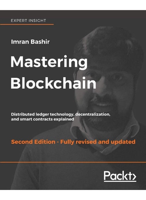 Mastering Blockchain - Second Edition: Distributed ledger technology, decentralization, and smart contracts explained