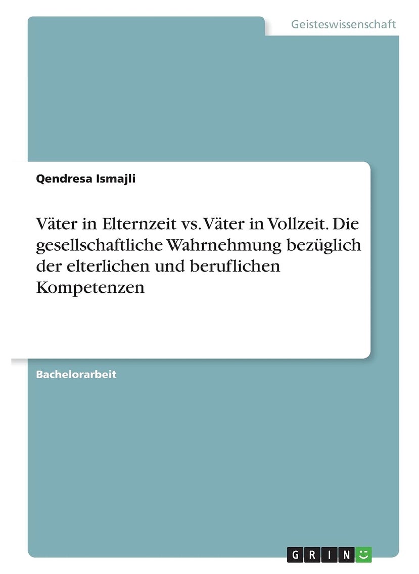 Väter in Elternzeit vs. Väter in Vollzeit. Die gesellschaftliche Wahrnehmung bezüglich der elterlichen und beruflichen Kompetenzen 
