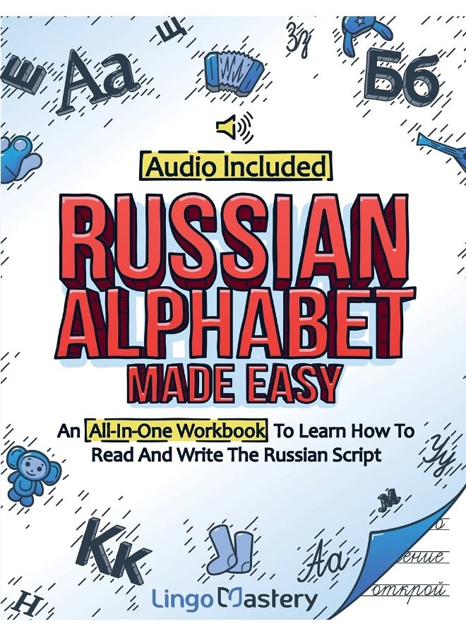 Russian Alphabet Made Easy: An All-In-One Workbook To Learn How To Read And Write The Russian Script [Audio Included]