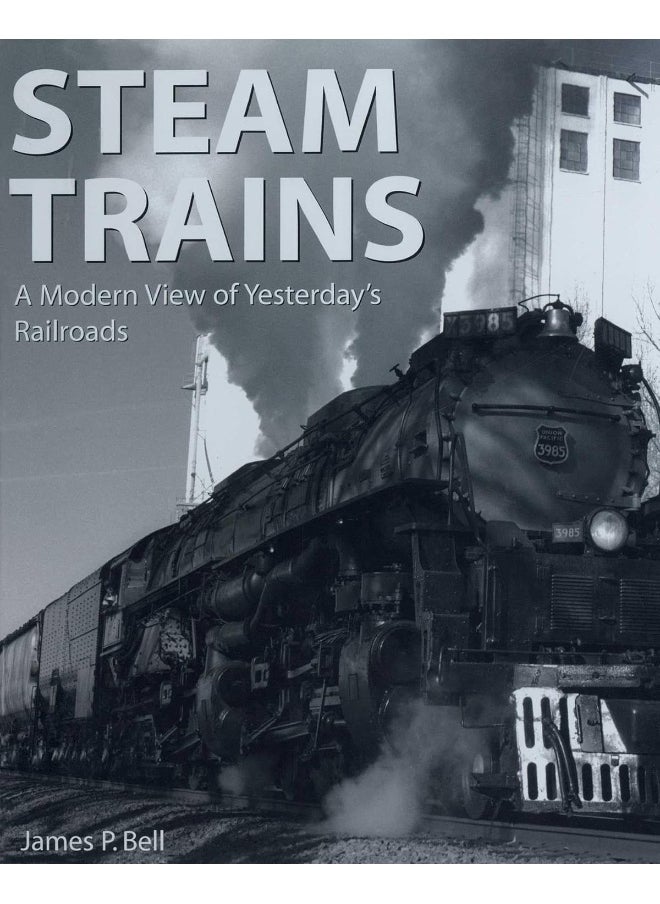 Steam Trains: A Modern View of Yesterday's Railroads 