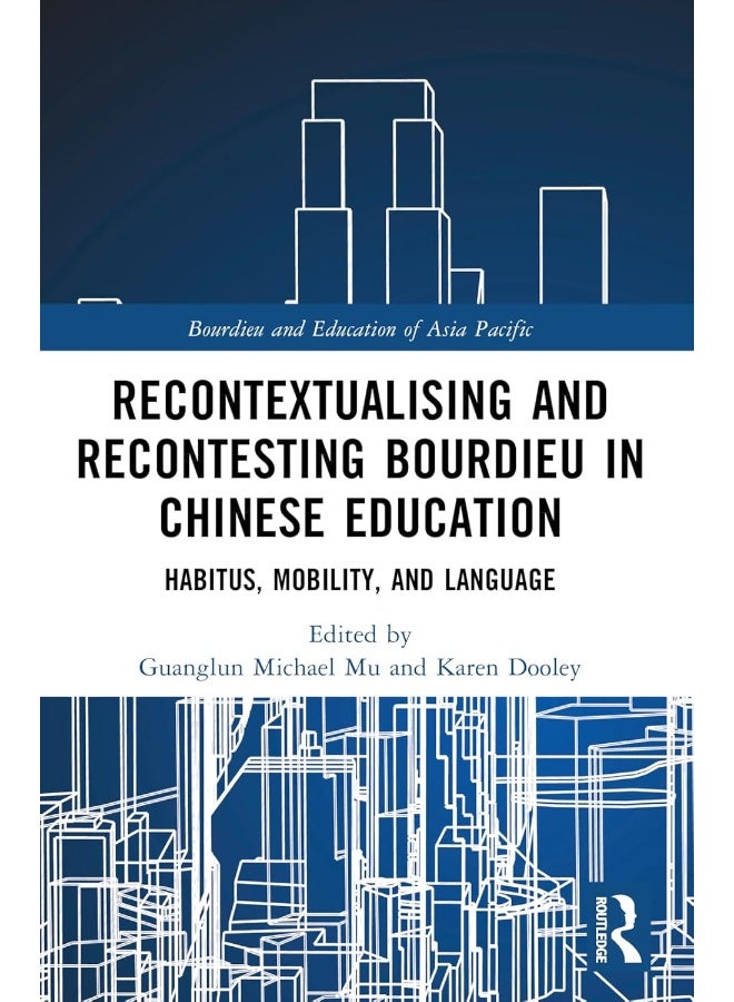Recontextualising and Recontesting Bourdieu in Chinese Education: Habitus, Mobility and Language 