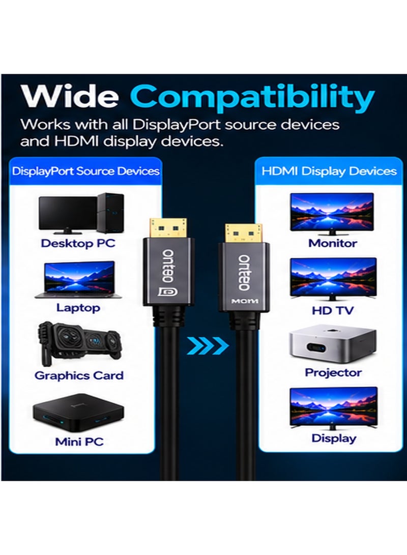 أونتن كابل ONTEN DP303 من DisplayPort إلى HDMI بطول 3 أمتار، يدعم دقة 4K بمعدل 30 هرتز (Ultra HD)، مزود بموصلات مطلية بالذهب وموصلات نحاسية مغلفة بالقصدير مع حماية متعددة الطبقات وتصميم قفل آمن، ويدعم خاصية التوصيل والتشغيل (Plug & Play) مع أجهزة الكمبيوتر المكتبية والمحمولة، وبطاقات الرسوميات، والشاشات، وأجهزة التلفزيون عالية الدقة (HDTV)، وأجهزة العرض الضوئي (البروجيكتور). - Image 4