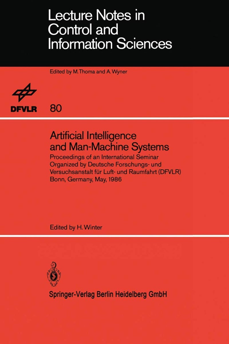 Artificial Intelligence and Man-Machine Systems: Proceedings of an International Seminar Organized by Deutsche Forschungs- und Versuchsanstalt für Luft- und Raumfahrt (DFVLR) Bonn, Germany, May 1986 