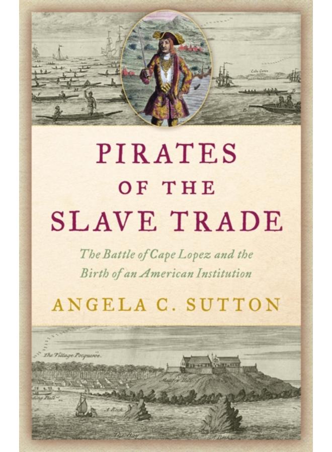 Pirates of the Slave Trade : The Battle of Cape Lopez and the Birth of an American Institution