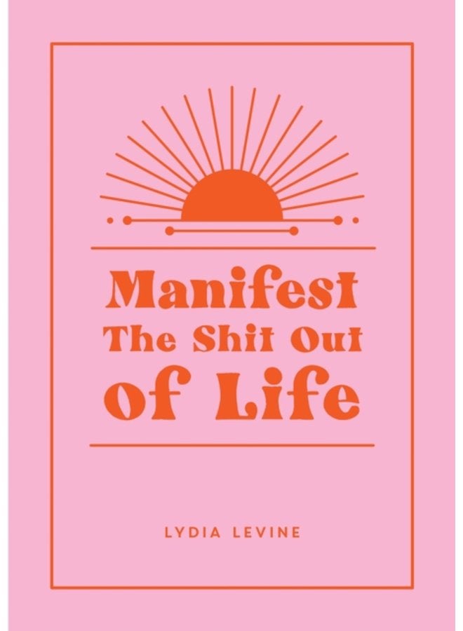 Manifest the Shit Out of Life All the Tips Tricks and Techniques You Need to Manifest Your Dream Life - Hardback